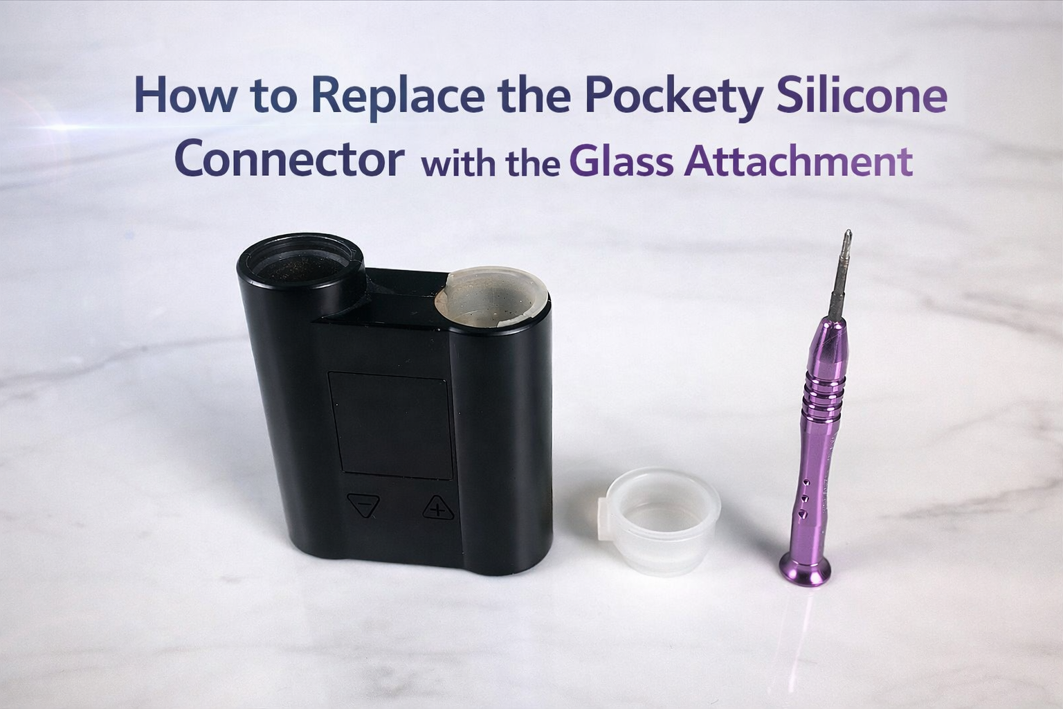 How to replace the pockety silicone connector with the glass attachment